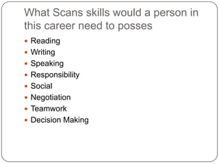 What Scans skills would a person in this career need to posses ReadingWriting SpeakingResponsibility SocialNegotiationTeamworkDecision Making