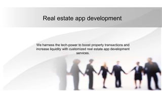 Real estate app development
We harness the tech-power to boost property transactions and
increase liquidity with customized real estate app development
services.
 