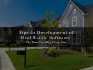 Tips to Development of
Real Estate Software
The Most Trending Thing Now
 
