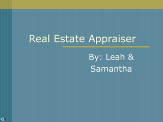 Real Estate Appraiser By: Leah & Samantha 