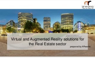 prepared by ARworks
Virtual and Augmented Reality solutions for
the Real Estate sector
 