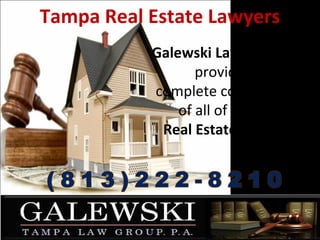 Tampa Real Estate Lawyers
Galewski Law Group
provide
complete coverage
of all of your
Real Estate needs
 