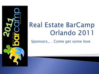 Real Estate BarCamp Orlando 2011 Sponsors,… Come get some love 