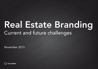 Real Estate Branding
Current and future challenges
November 2013

Page 1

 