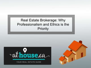 Real Estate Brokerage: Why
Professionalism and Ethics is the
Priority
 
