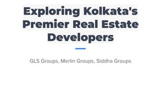 Exploring Kolkata's
Premier Real Estate
Developers
GLS Groups, Merlin Groups, Siddha Groups
 
