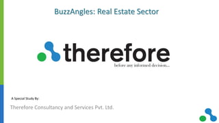 Therefore Consultancy and Services Pvt. Ltd.
BuzzAngles: Real Estate Sector
A Special Study By:
 