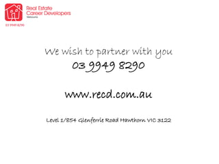 We wish to partner with you
03 9949 8290
www.recd.com.au
Level 1/854 Glenferrie Road Hawthorn VIC 3122
 