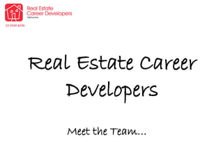 Real Estate Career
Developers
Meet the Team…
 