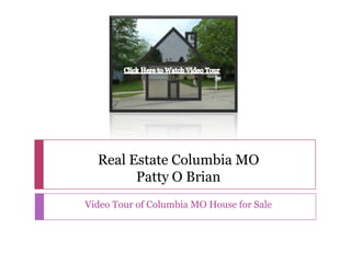 Real Estate Columbia MO
        Patty O Brian
Video Tour of Columbia MO House for Sale
 