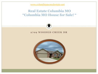 www.columbiamorealestate.net Real Estate Columbia MO “Columbia MO House for Sale! “ 2709 Wooded Creek Dr 