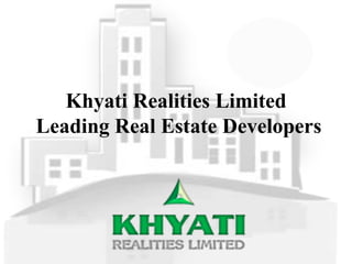 Khyati Realities Limited
Leading Real Estate Developers
 