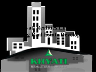 Khyati Realities Limited
Leading Real Estate Developers
 