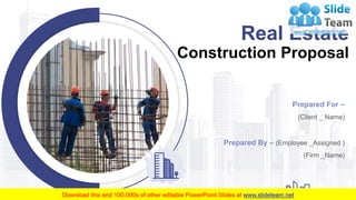 Real Estate
Construction Proposal
Prepared For –
(Client _ Name)
Prepared By – (Employee _Assigned )
(Firm _Name)
 