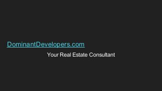 DominantDevelopers.com
Your Real Estate Consultant
 
