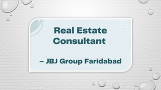 Real estate consultant – JBJ Group Faridabad.pptx