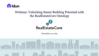 November 14, 2019
Webinar: Unlocking Smart Building Potential with
the RealEstateCore Ontology
 