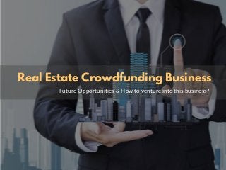 Real Estate Crowdfunding Business
Future Opportunities & How to venture into this business?
 