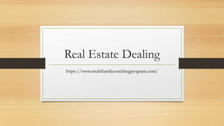 Real Estate Dealing
https://www.multifamilycoachingprogram.com/
 