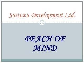 PEACH OF
MIND
Suvastu Development Ltd.
 