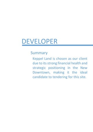 DEVELOPER
Summary
Keppel Land is chosen as our client
due to its strong financial health and
strategic positioning in the New
Downtown, making it the ideal
candidate to tendering for this site.
 