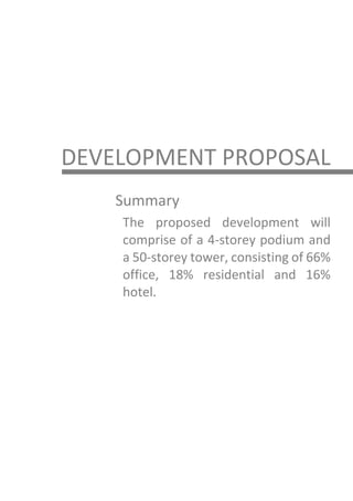 DEVELOPMENT PROPOSAL
Summary
The proposed development will
comprise of a 4-storey podium and
a 50-storey tower, consisting of 66%
office, 18% residential and 16%
hotel.
 