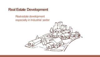 RealEstate Development
Realestate development
especially in Industrial sector
 