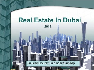 Real EstateIn Dubai  Click here to add text  2015 Click here to add text. Click here to add text. Click here to add text. Click here to add text. Click here to add text. Click here to add text. Click Here to add Sub-title Gaurav|Gourav|Jaininder|Sameep 