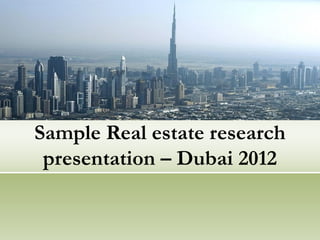Sample Real estate research
 presentation – Dubai 2012
 