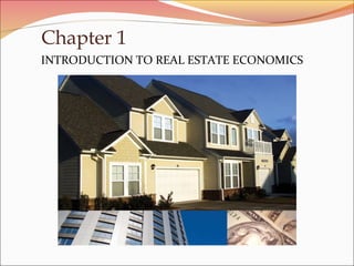 Chapter 1
INTRODUCTION TO REAL ESTATE ECONOMICS
 