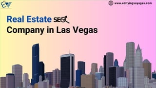 Real Estate
Company in Las Vegas
www.edifyingvoyages.com
 