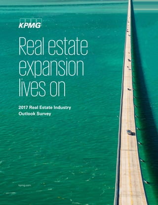 kpmg.com
2017 Real Estate Industry
Outlook Survey
Realestate
expansion
liveson
 