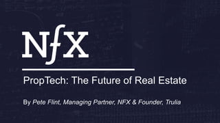 PropTech: The Future of Real Estate
By Pete Flint, Managing Partner, NFX & Founder, Trulia
 