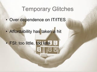 Temporary Glitches  Over dependence on IT/ITES Affordability has taken a hit FSI: too little, too late 