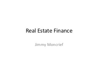 Real Estate Finance
Jimmy Moncrief
 