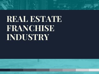 REAL ESTATE
FRANCHISE
INDUSTRY
 