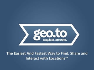 The Easiest And Fastest Way to Find, Share and
Interact with Locations™

 