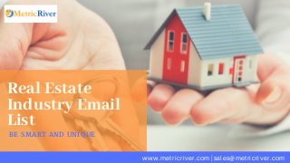Real Estate
Industry Email
List
BE SMART AND UNIQUE
www.metricriver.com |sales@metricriver.com
 