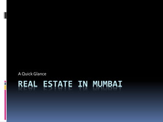 REAL ESTATE IN MUMBAI
A Quick Glance
 