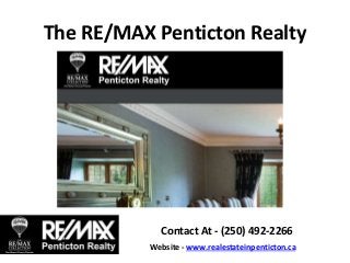 The RE/MAX Penticton Realty
Contact At - (250) 492-2266
Website - www.realestateinpenticton.ca
 