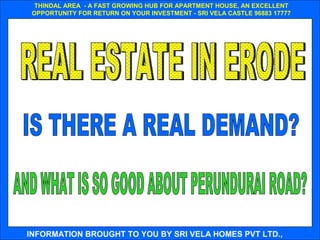 THINDAL AREA - A FAST GROWING HUB FOR APARTMENT HOUSE, AN EXCELLENT
 OPPORTUNITY FOR RETURN ON YOUR INVESTMENT - SRI VELA CASTLE 96883 17777




INFORMATION BROUGHT TO YOU BY SRI VELA HOMES PVT LTD.,
 