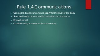 Rule 1.4 Communications
 Use method as secure are necessary for the level of the data
 Standard is what is reasonable un...
