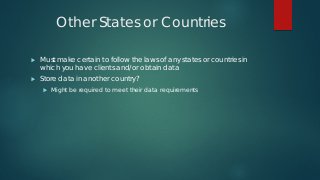 Other States or Countries
 Must make certain to follow the laws of any states or countries in
which you have clients and/...