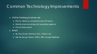Common Technology Improvements
 Old technology is not secure
 Plan to replace computers every 3-5 years
 Mobile devices...