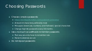 Choosing Passwords
 Choose complex passwords
 https://identitysafe.norton.com/password-generator/
 At least 14 characte...