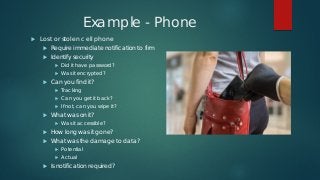 Example - Phone
 Lost or stolen cell phone
 Require immediate notification to firm
 Identify security
 Did it have pas...