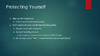 Protecting Yourself
 Sign up for insurance
 Check your homeowners policy
 Get copies of your credit reports frequently
...