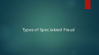 Types of Specialized Fraud
 