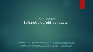Find Slides at
jlellis.net/blog/pbi-real-estate
JENNIFER ELLIS | JENNIFER ELLIS, JD, LLC| JENNIFER@JLELLIS.NET
COPYRIGHT J...