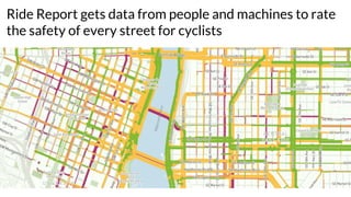 Ride Report gets data from people and machines to rate
the safety of every street for cyclists
 
